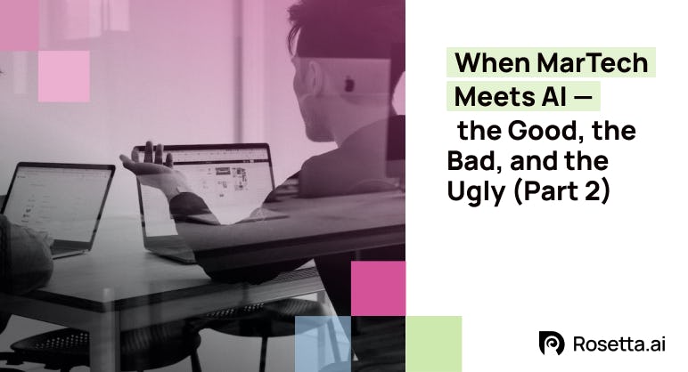 Rosetta Ai When Martech Meets Ai The Good The Bad And The Ugly Rosetta Ai When Martech Meets Ai The Good The Bad And The Ugly